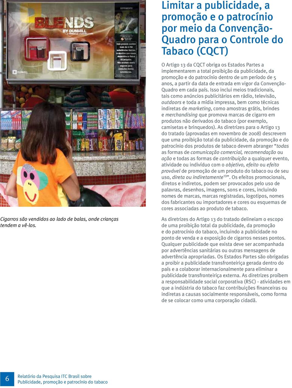 Isso inclui meios tradicionais, tais como anúncios publicitários em rádio, televisão, outdoors e toda a mídia impressa, bem como técnicas indiretas de marketing, como amostras grátis, brindes e