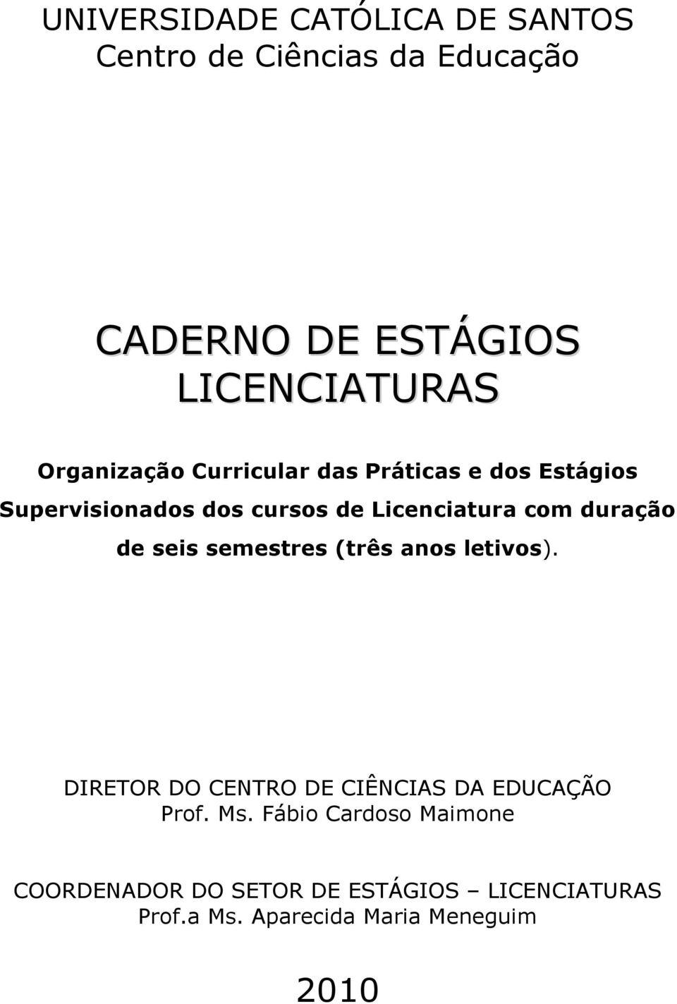 duração de seis semestres (três anos letivos). DIRETOR DO CENTRO DE CIÊNCIAS DA EDUCAÇÃO Prof. Ms.