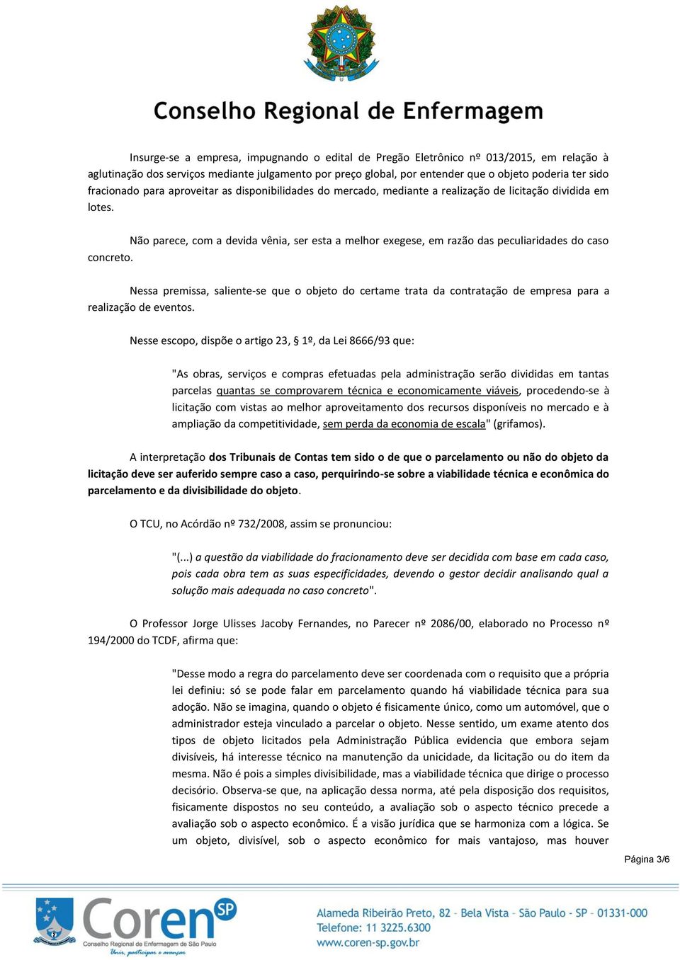 Não parece, com a devida vênia, ser esta a melhor exegese, em razão das peculiaridades do caso concreto.