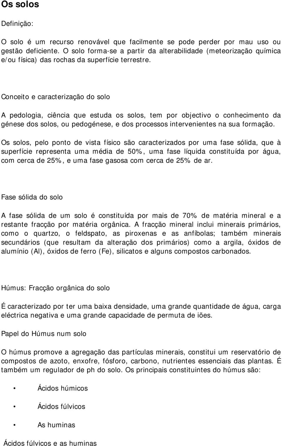 Conceito e caracterização do solo A pedologia, ciência que estuda os solos, tem por objectivo o conhecimento da génese dos solos, ou pedogénese, e dos processos intervenientes na sua formação.