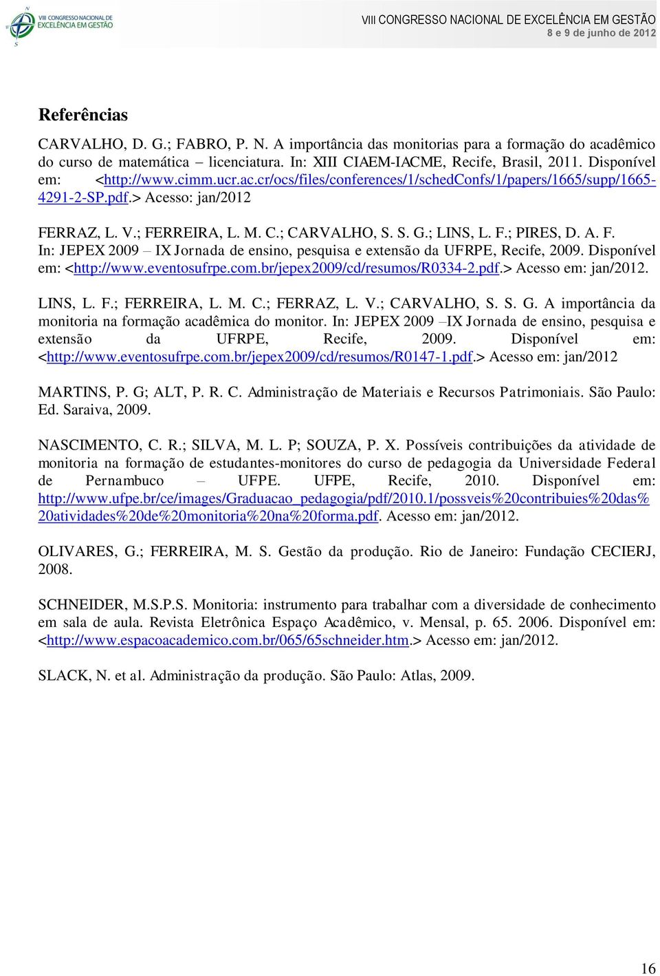 A. F. In: JEPEX 2009 IX Jornada de ensino, pesquisa e extensão da UFRPE, Recife, 2009. Disponível em: <http://www.eventosufrpe.com.br/jepex2009/cd/resumos/r0334-2.pdf.> Acesso em: jan/2012. LINS, L.