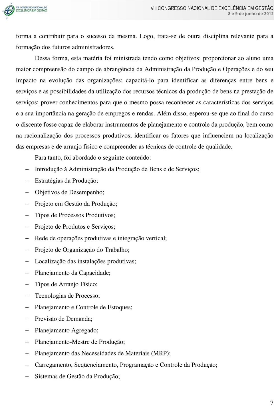 evolução das organizações; capacitá-lo para identificar as diferenças entre bens e serviços e as possibilidades da utilização dos recursos técnicos da produção de bens na prestação de serviços;