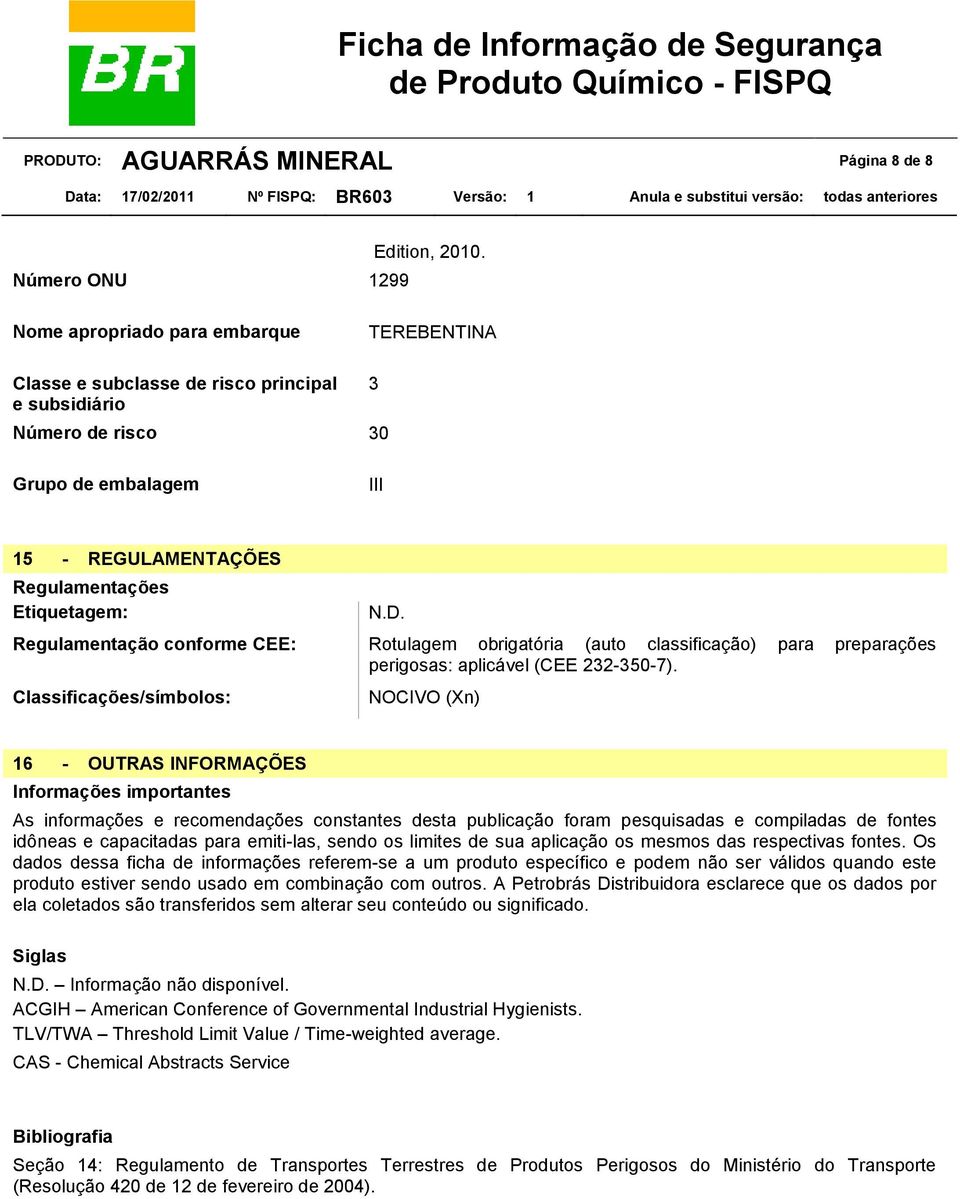 Regulamentação conforme CEE: Rotulagem obrigatória (auto classificação) para preparações perigosas: aplicável (CEE 232-350-7).