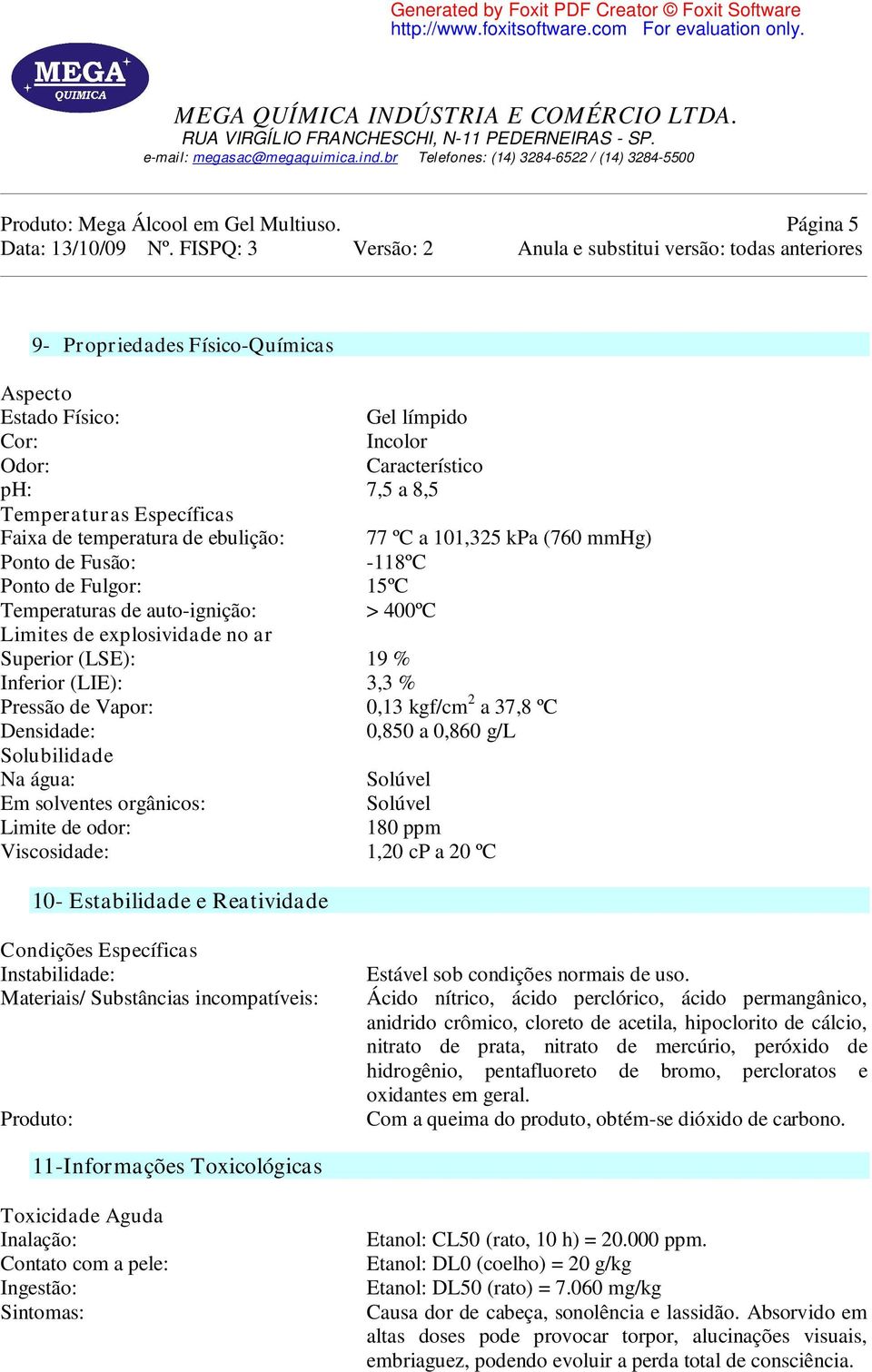 kpa (760 mmhg) Ponto de Fusão: -118ºC Ponto de Fulgor: 15ºC Temperaturas de auto-ignição: > 400ºC Limites de explosividade no ar Superior (LSE): 19 % Inferior (LIE): 3,3 % Pressão de Vapor: 0,13