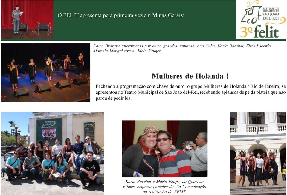 Fechando a programação com chave de ouro, o grupo Mulheres de Holanda / Rio de Janeiro, se apresentou no Teatro Municipal de São