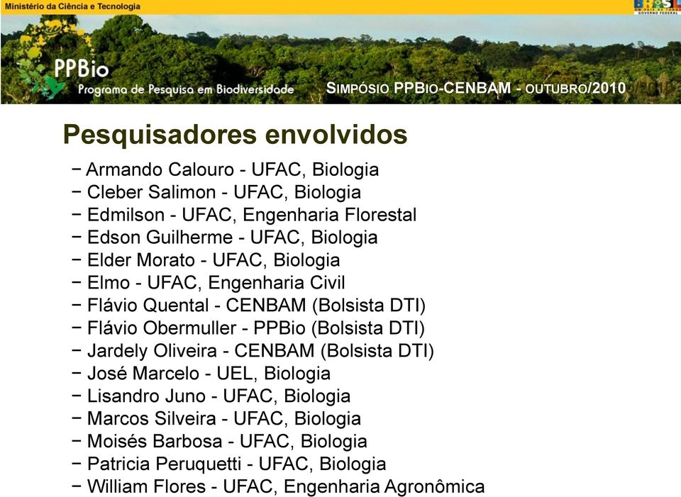 Oliveira - CENBAM (Bolsista DTI) José Marcelo - UEL, Biologia Lisandro Juno - UFAC, Biologia Marcos Silveira - UFAC, Biologia Moisés Barbosa - UFAC, Biologia