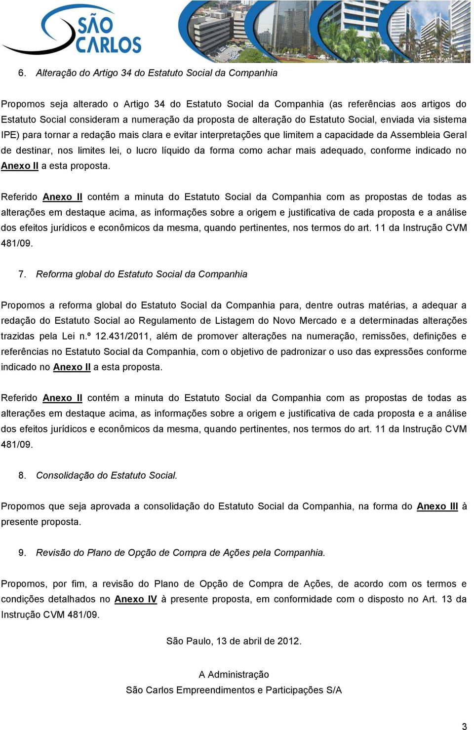 o lucro líquido da forma como achar mais adequado, conforme indicado no Anexo II a esta proposta.