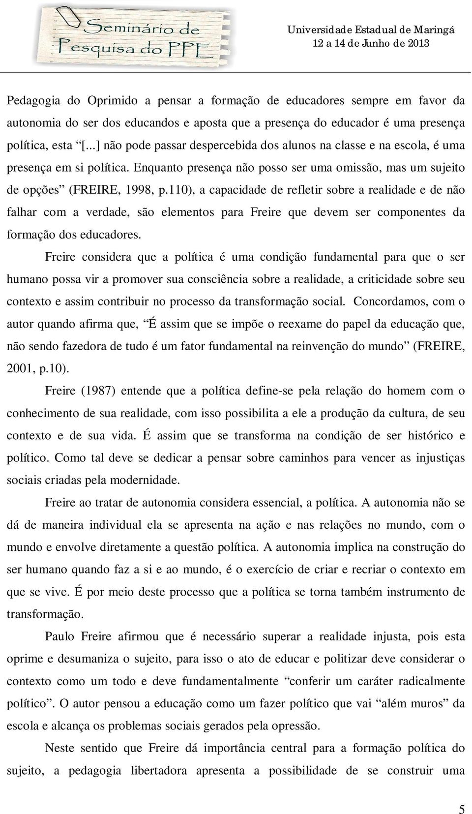 110), a capacidade de refletir sobre a realidade e de não falhar com a verdade, são elementos para Freire que devem ser componentes da formação dos educadores.