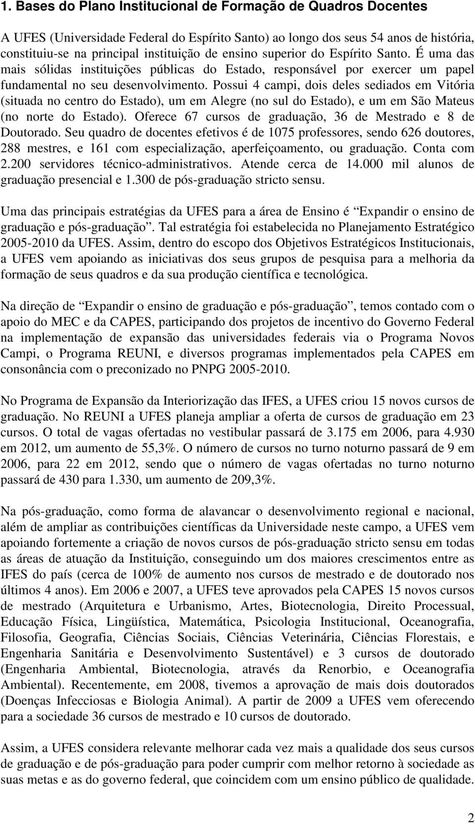 Possui 4 campi, dois deles sediados em Vitória (situada no centro do Estado), um em Alegre (no sul do Estado), e um em São Mateus (no norte do Estado).