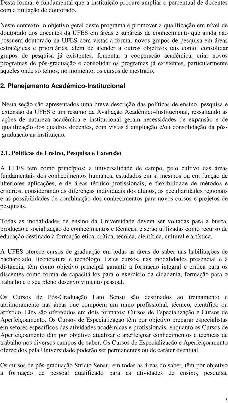 vistas a formar novos grupos de pesquisa em áreas estratégicas e prioritárias, além de atender a outros objetivos tais como: consolidar grupos de pesquisa já existentes, fomentar a cooperação