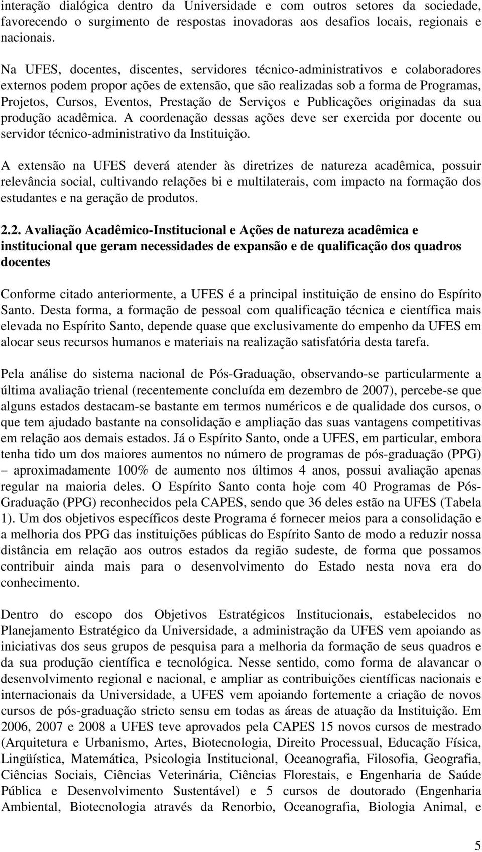 Prestação de Serviços e Publicações originadas da sua produção acadêmica. A coordenação dessas ações deve ser exercida por docente ou servidor técnico-administrativo da Instituição.