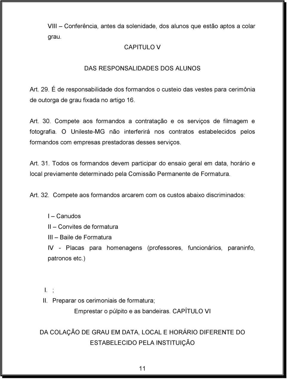 O Unileste-MG não interferirá nos contratos estabelecidos pelos formandos com empresas prestadoras desses serviços. Art. 31.