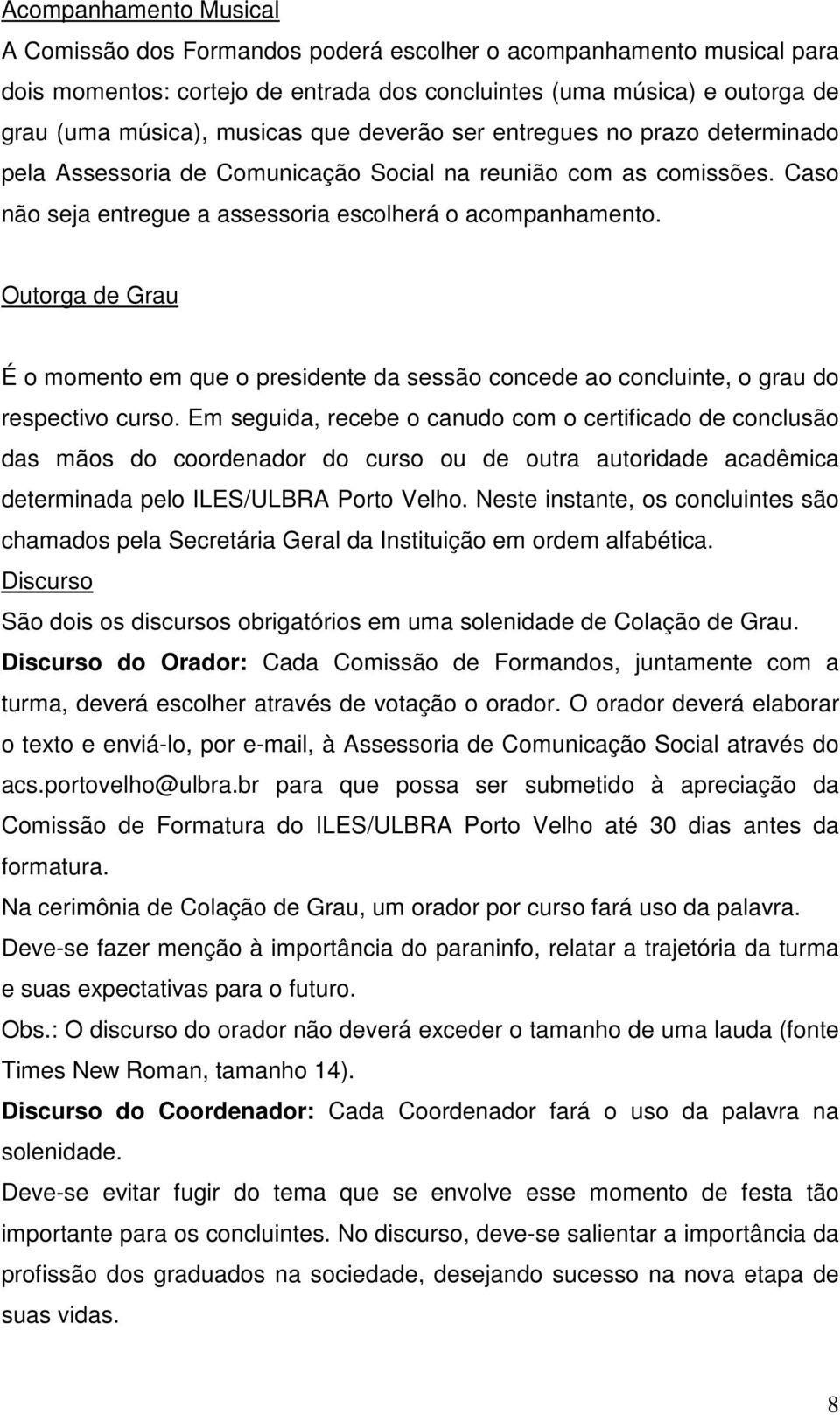 Outorga de Grau É o momento em que o presidente da sessão concede ao concluinte, o grau do respectivo curso.