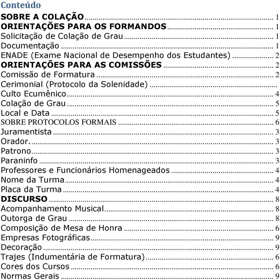 .. 5 SOBRE PROTOCOLOS FORMAIS... 6 Juramentista... 3 Orador.... 3 Patrono... 3 Paraninfo... 3 Professores e Funcionários Homenageados... 4 Nome da Turma... 4 Placa da Turma.