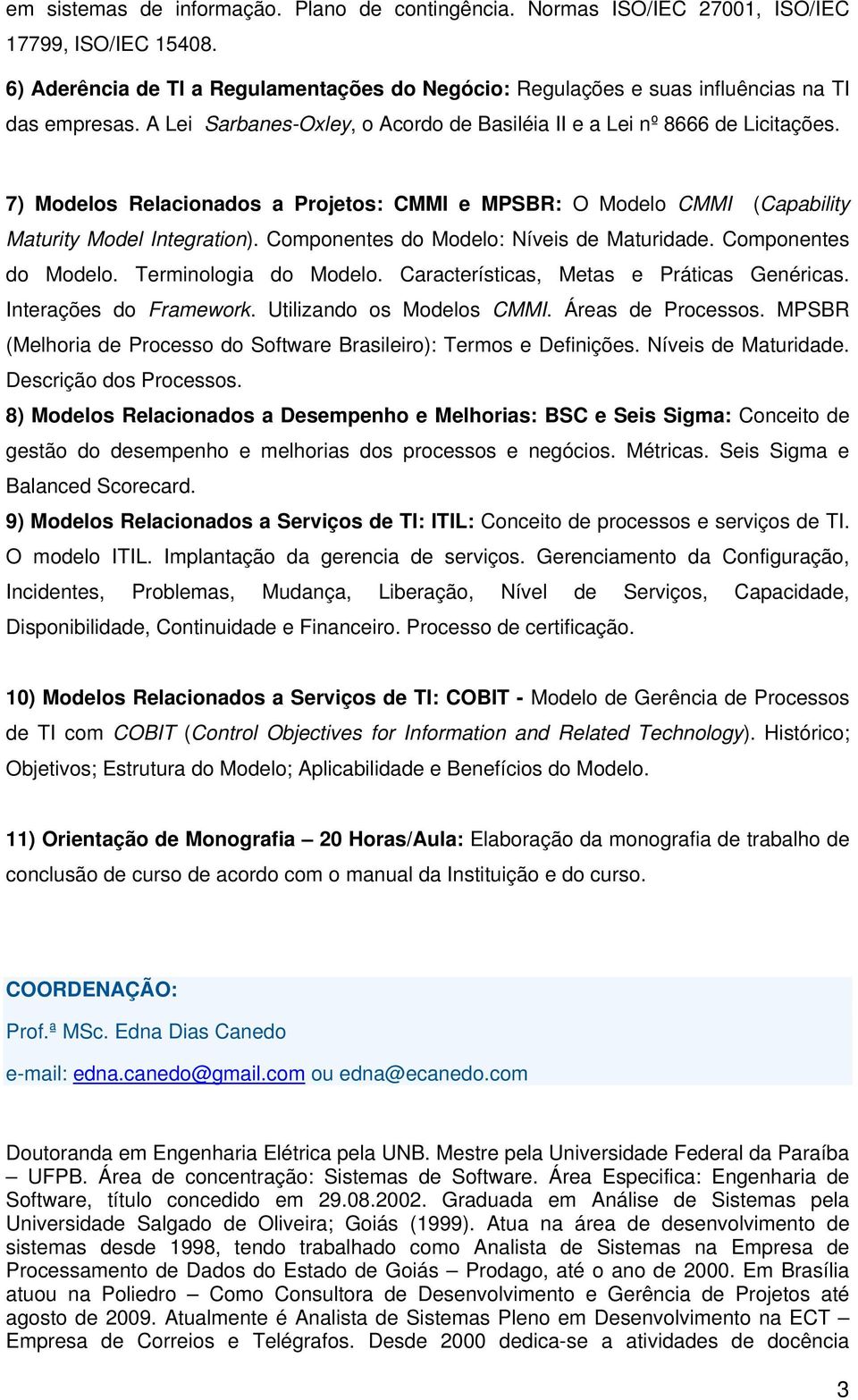 Componentes do Modelo: Níveis de Maturidade. Componentes do Modelo. Terminologia do Modelo. Características, Metas e Práticas Genéricas. Interações do Framework. Utilizando os Modelos CMMI.