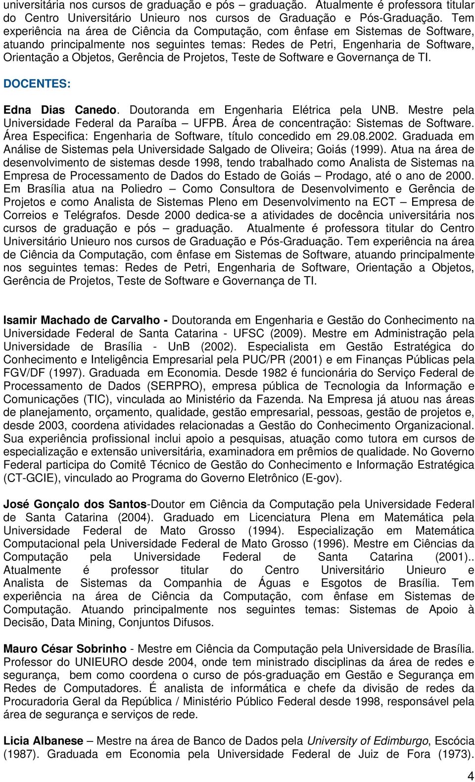 Gerência de Projetos, Teste de Software e Governança de TI. DOCENTES: Edna Dias Canedo. Doutoranda em Engenharia Elétrica pela UNB. Mestre pela Universidade Federal da Paraíba UFPB.