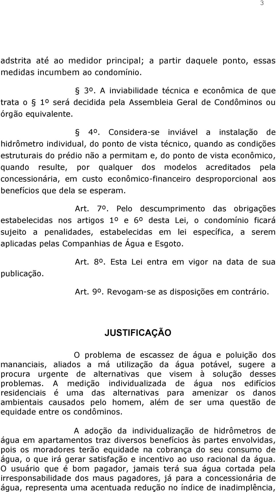 Considera-se inviável a instalação de hidrômetro individual, do ponto de vista técnico, quando as condições estruturais do prédio não a permitam e, do ponto de vista econômico, quando resulte, por