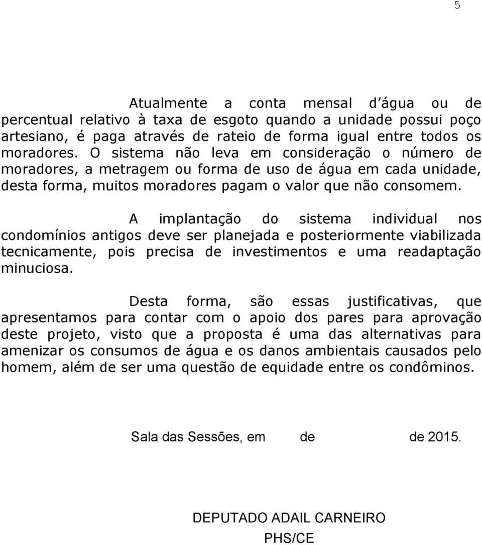 A implantação do sistema individual nos condomínios antigos deve ser planejada e posteriormente viabilizada tecnicamente, pois precisa de investimentos e uma readaptação minuciosa.