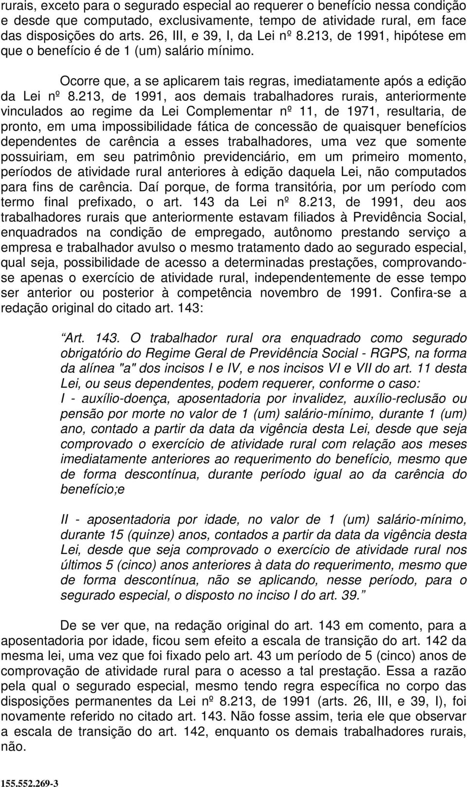 213, de 1991, aos demais trabalhadores rurais, anteriormente vinculados ao regime da Lei Complementar nº 11, de 1971, resultaria, de pronto, em uma impossibilidade fática de concessão de quaisquer