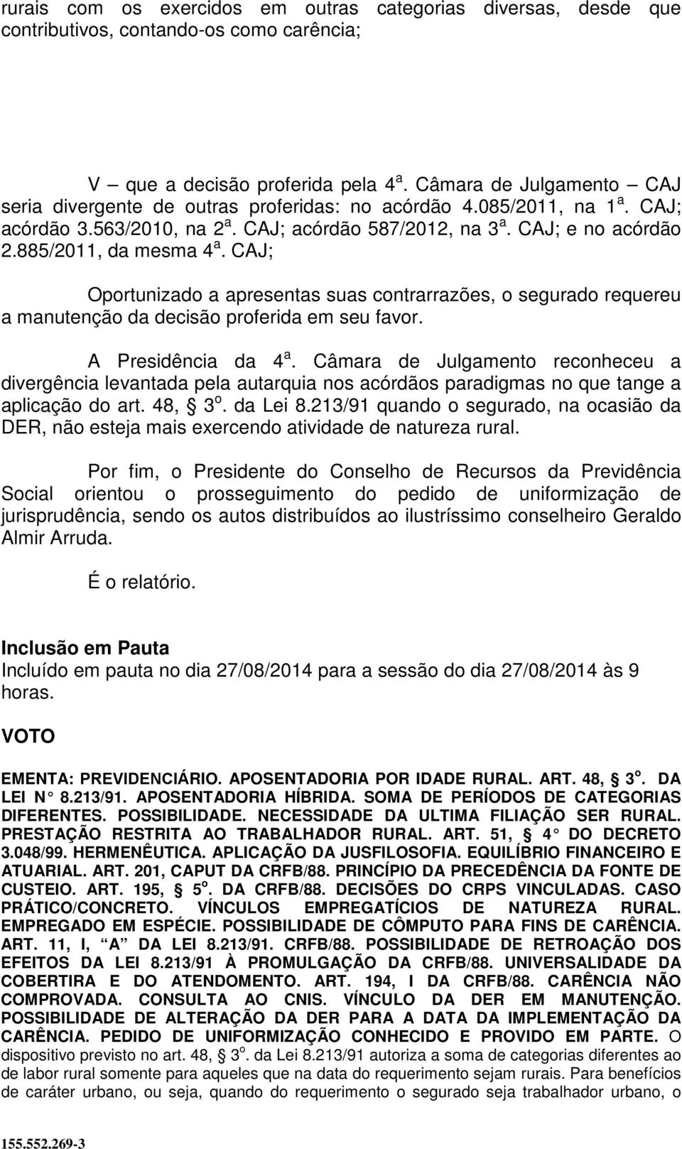 885/2011, da mesma 4 a. CAJ; Oportunizado a apresentas suas contrarrazões, o segurado requereu a manutenção da decisão proferida em seu favor. A Presidência da 4 a.