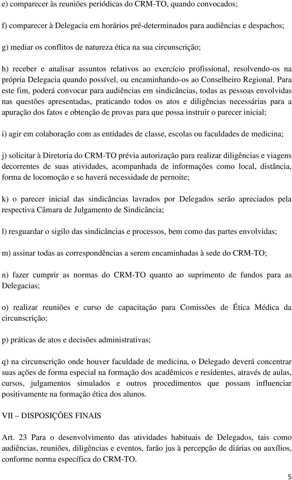 Para este fim, poderá convocar para audiências em sindicâncias, todas as pessoas envolvidas nas questões apresentadas, praticando todos os atos e diligências necessárias para a apuração dos fatos e