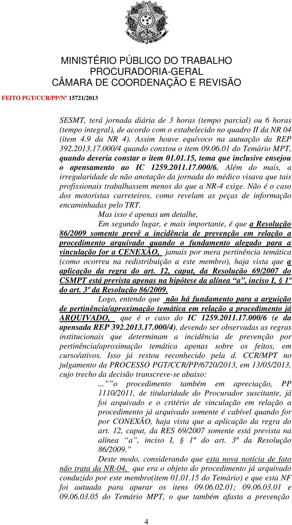 Além do mais, a irregularidade de não anotação da jornada do médico visava que tais profissionais trabalhassem menos do que a NR-4 exige.