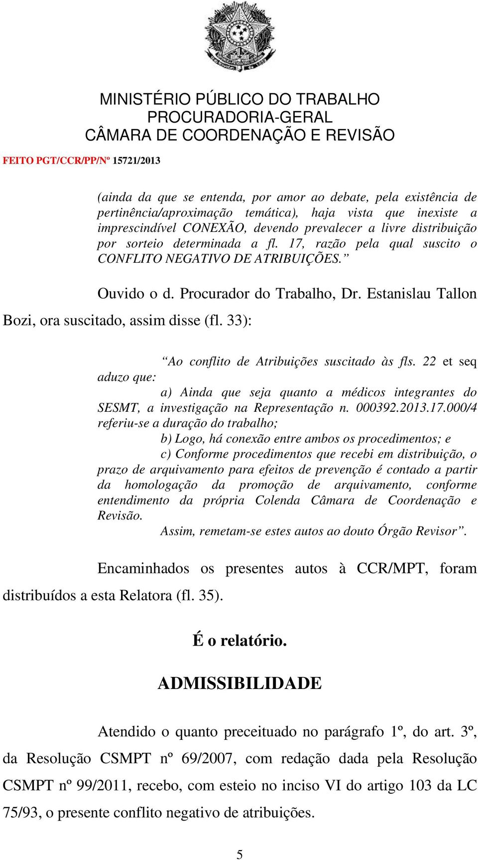 33): Ao conflito de Atribuições suscitado às fls. 22 et seq aduzo que: a) Ainda que seja quanto a médicos integrantes do SESMT, a investigação na Representação n. 000392.2013.17.