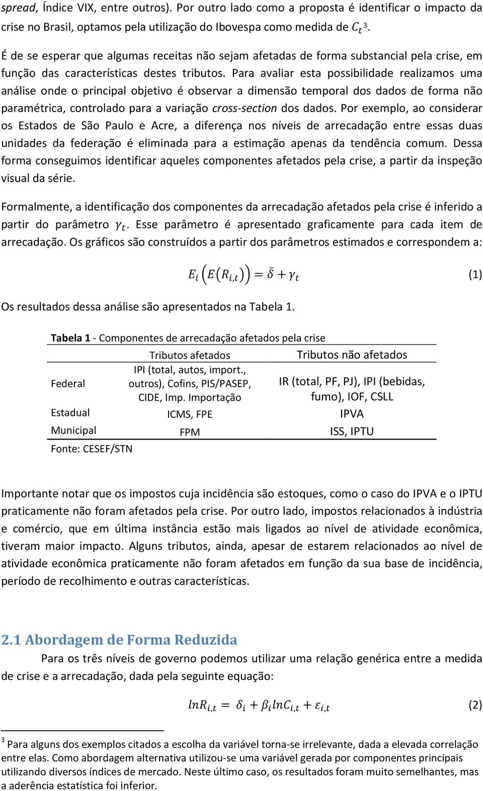 Para avaliar esta possibilidade realizamos uma análise onde o principal objetivo é observar a dimensão temporal dos dados de forma não paramétrica, controlado para a variação cross-section dos dados.