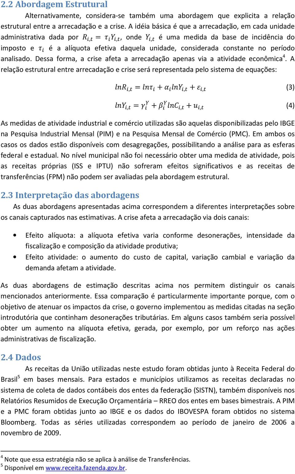 período analisado. Dessa forma, a crise afeta a arrecadação apenas via a atividade econômica 4.