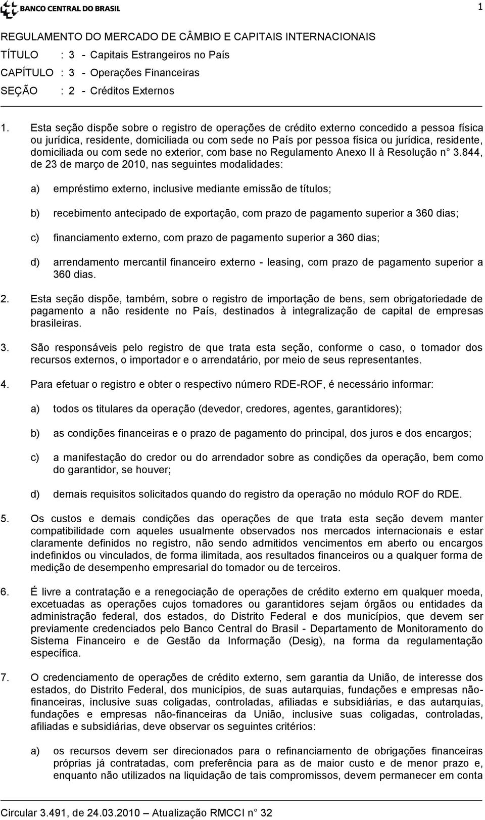 844, de 23 de março de 2010, nas seguintes modalidades: a) empréstimo externo, inclusive mediante emissão de títulos; b) recebimento antecipado de exportação, com prazo de pagamento superior a 360