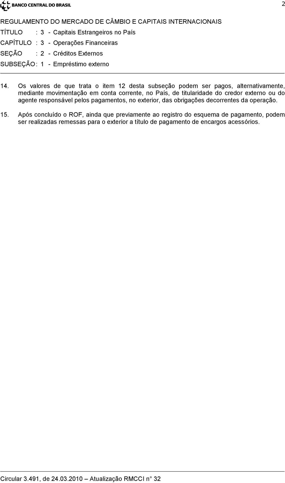 corrente, no País, de titularidade do credor externo ou do agente responsável pelos pagamentos, no exterior, das