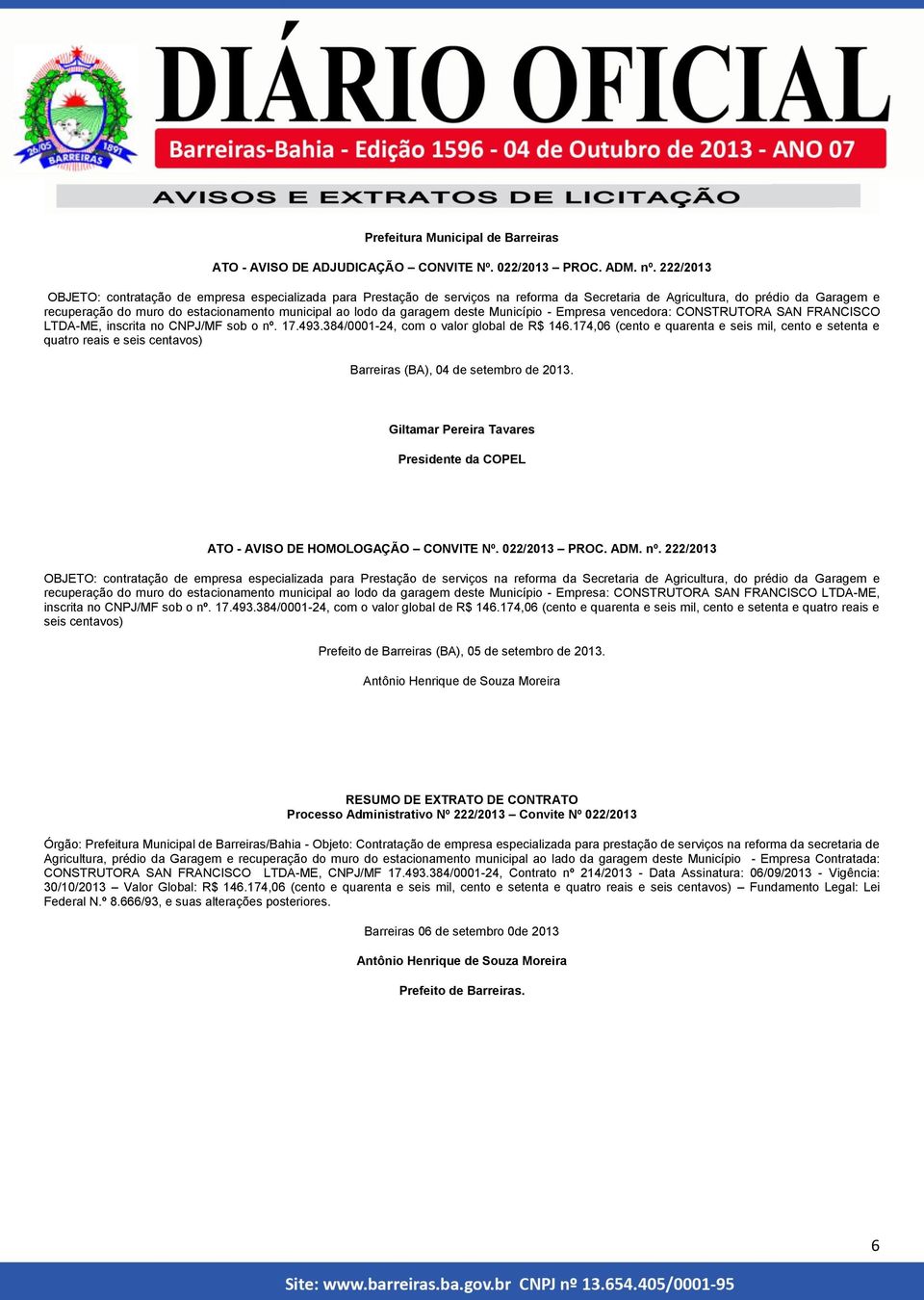 lodo da garagem deste Município - Empresa vencedora: CONSTRUTORA SAN FRANCISCO LTDA-ME, inscrita no CNPJ/MF sob o nº. 17.493.384/0001-24, com o valor global de R$ 146.