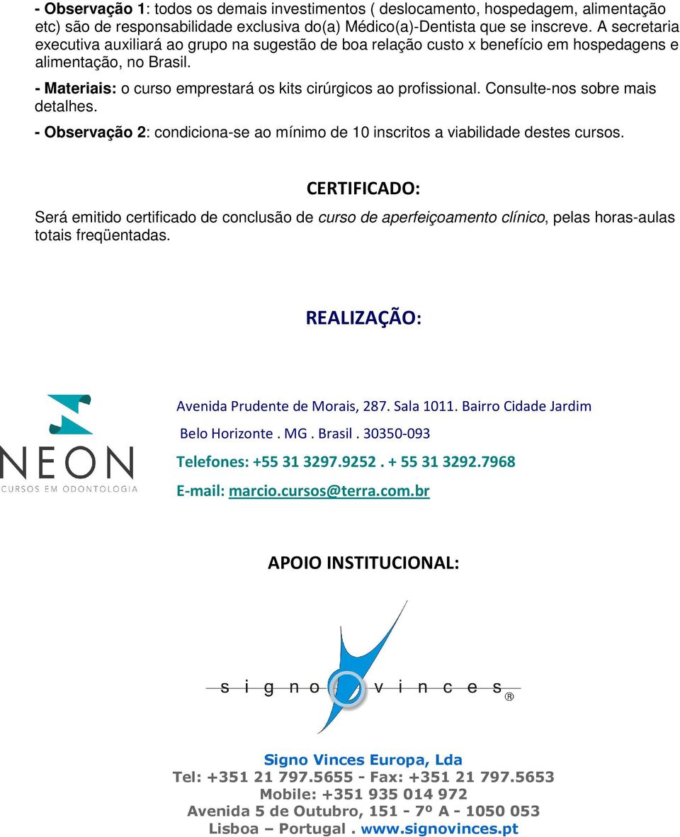 Consulte-nos sobre mais detalhes. - Observação 2: condiciona-se ao mínimo de 10 inscritos a viabilidade destes cursos.