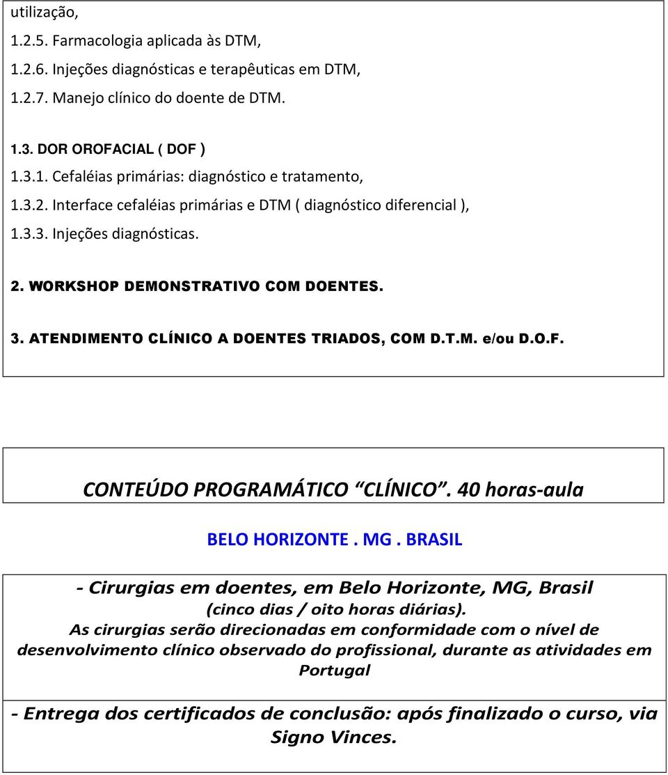 O.F. CONTEÚDO PROGRAMÁTICO CLÍNICO. 40 horas-aula BELO HORIZONTE. MG. BRASIL - Cirurgias em doentes, em Belo Horizonte, MG, Brasil (cinco dias / oito horas diárias).