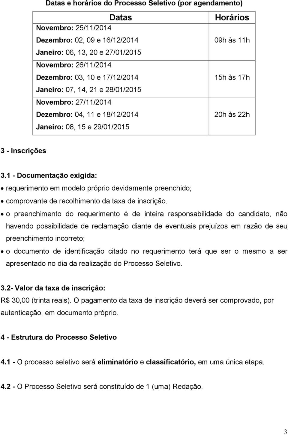 1 - Documentação exigida: requerimento em modelo próprio devidamente preenchido; comprovante de recolhimento da taxa de inscrição.