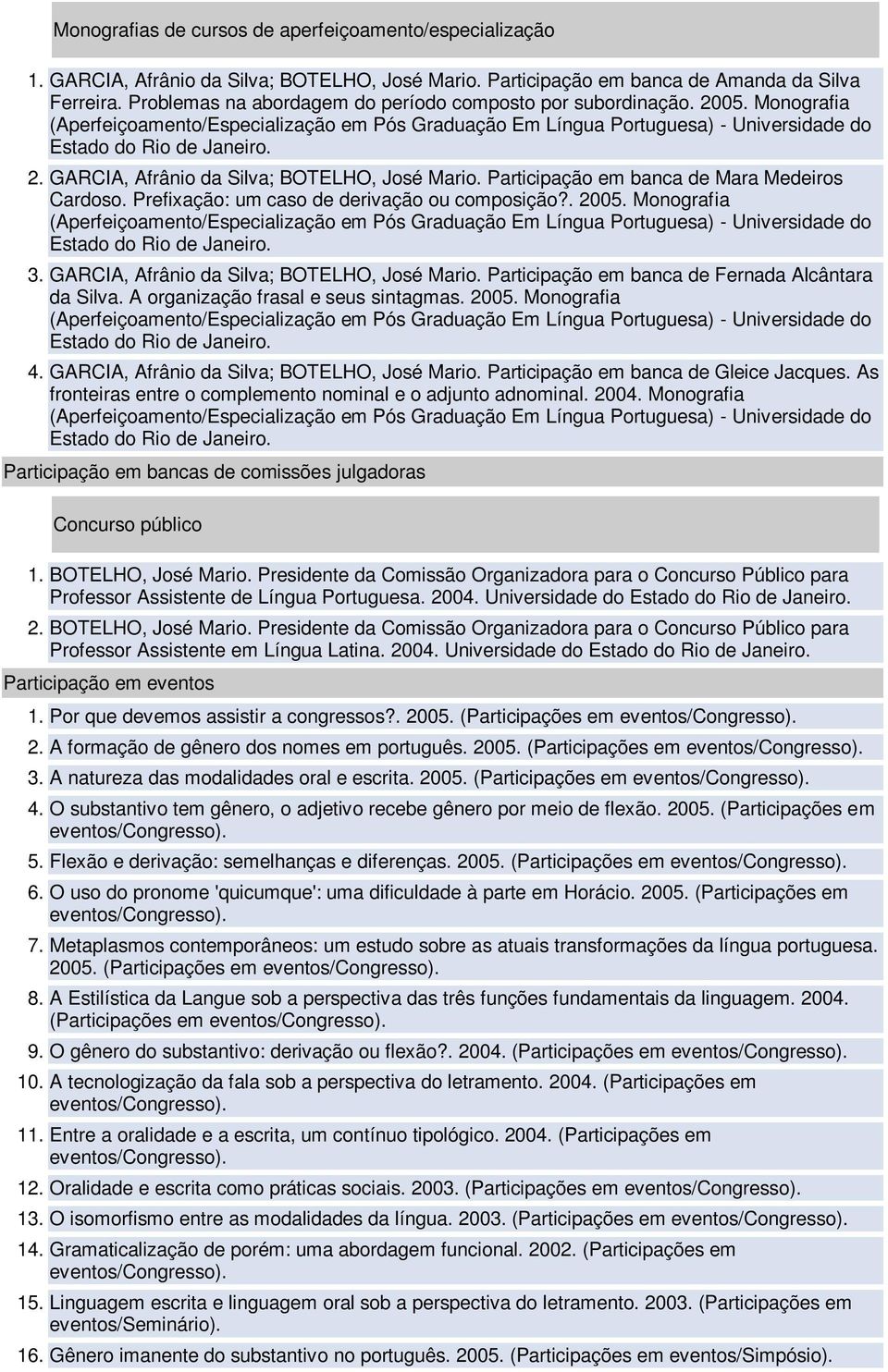 Prefixação: um caso de derivação ou composição?. 2005. Monografia 3. GARCIA, Afrânio da Silva; BOTELHO, José Mario. Participação em banca de Fernada Alcântara da Silva.