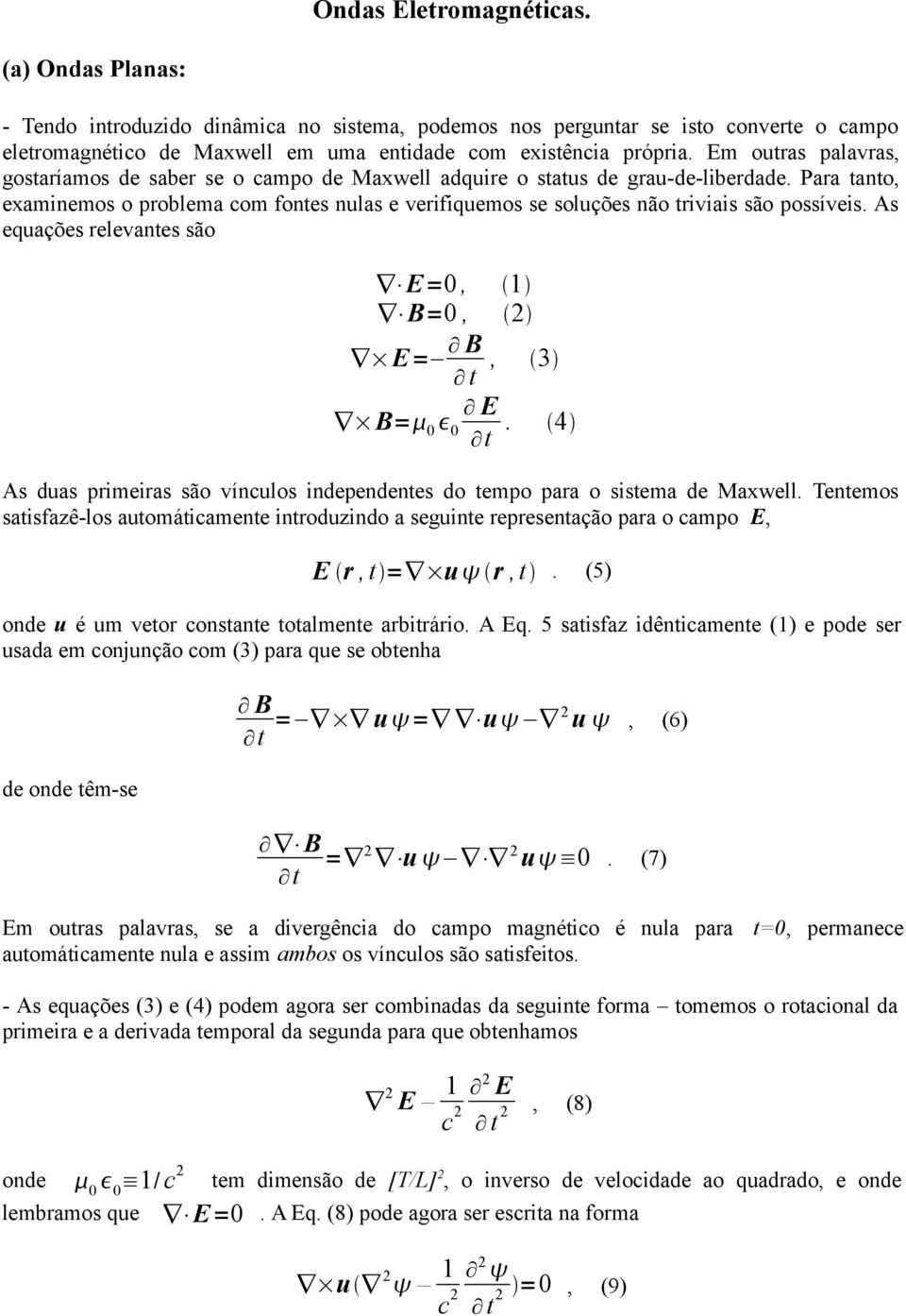 Para tanto, examinemos o problema com fontes nulas e verifiquemos se soluções não triviais são possíveis. As equações relevantes são E=0, 1 B=0, E= B t, 3 B= 0 0 E t.