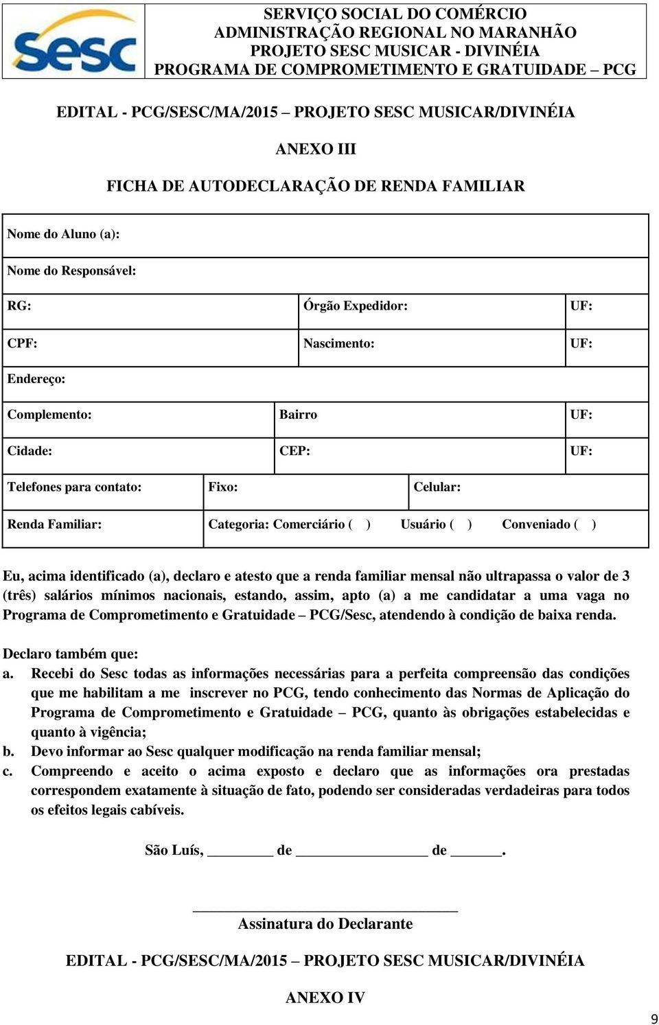 atesto que a renda familiar mensal não ultrapassa o valor de 3 (três) salários mínimos nacionais, estando, assim, apto (a) a me candidatar a uma vaga no Programa de Comprometimento e Gratuidade