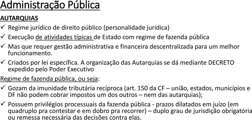 A organização das Autarquias se dá mediante DECRETO expedido pelo Poder Executivo Regime de fazenda pública, ou seja: Gozam da imunidade tributária recíproca (art.