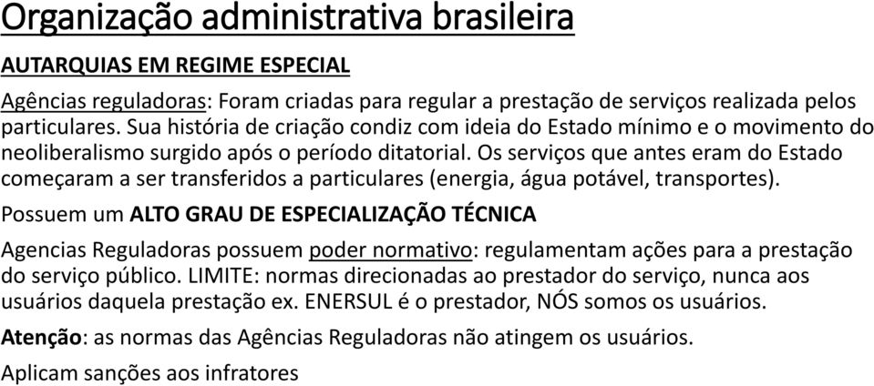 Os serviços que antes eram do Estado começaram a ser transferidos a particulares (energia, água potável, transportes).