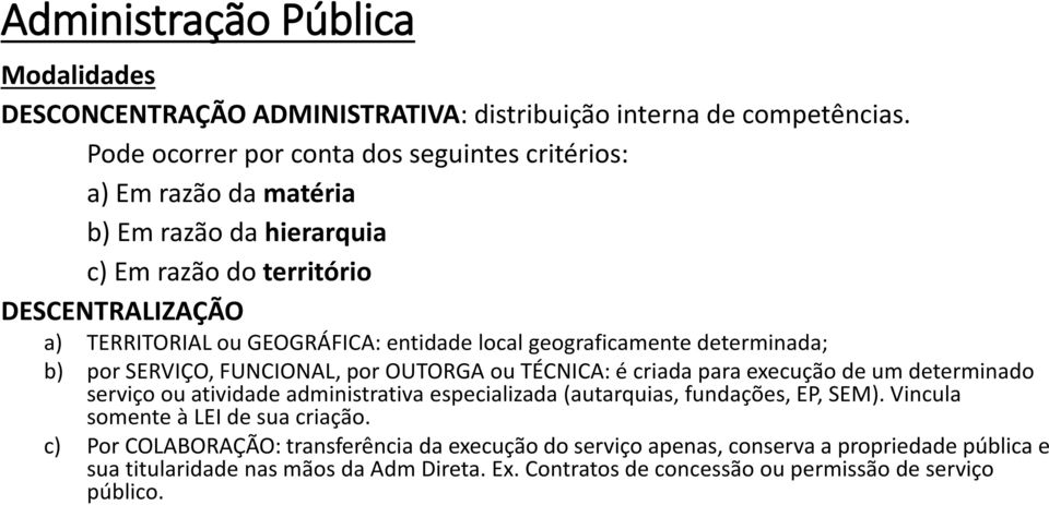 local geograficamente determinada; b) por SERVIÇO, FUNCIONAL, por OUTORGA ou TÉCNICA: é criada para execução de um determinado serviço ou atividade administrativa especializada