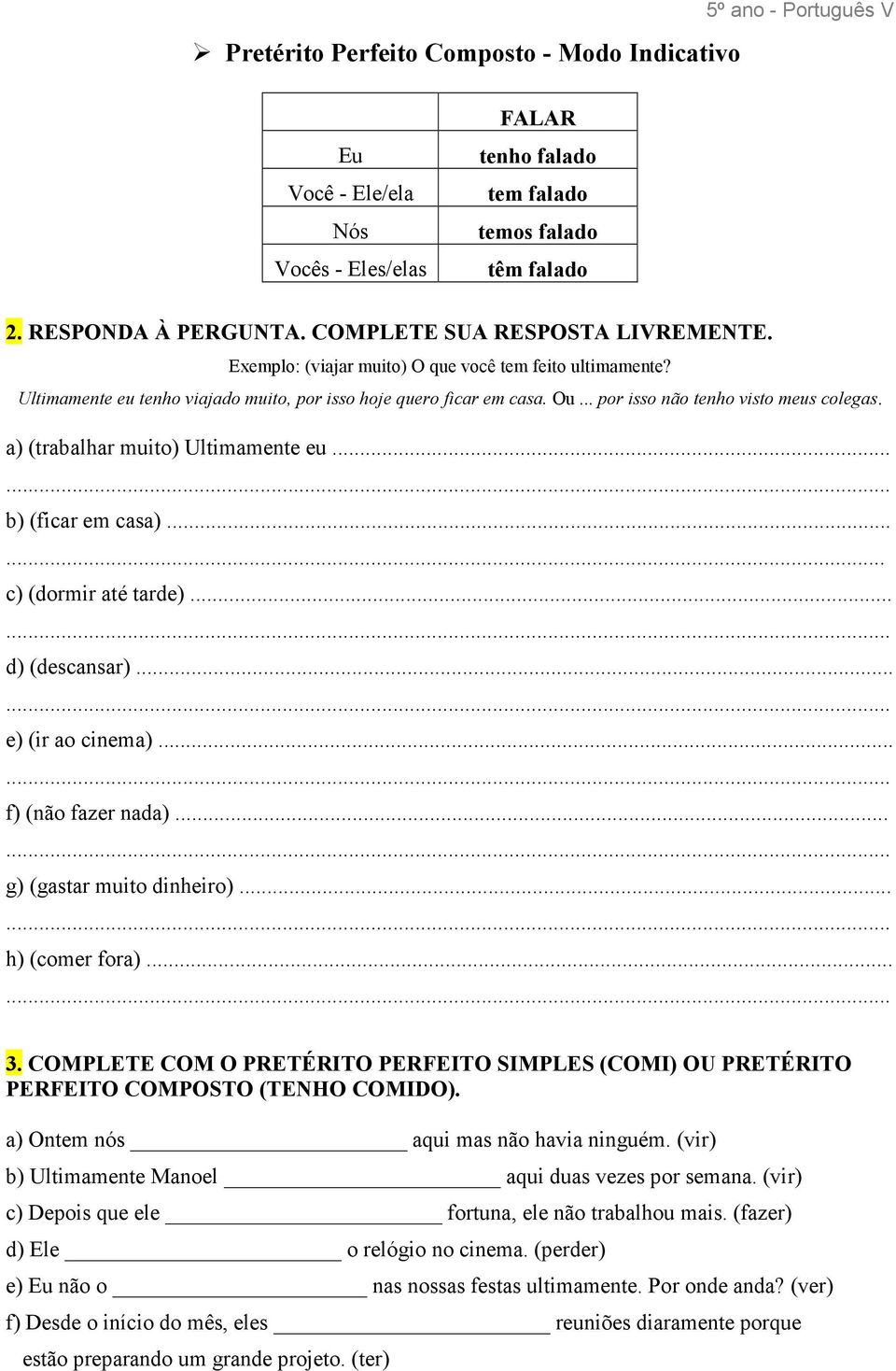 .. por isso não tenho visto meus colegas. a) (trabalhar muito) Ultimamente eu... b) (ficar em casa)...... c) (dormir até tarde)... d) (descansar)... e) (ir ao cinema)... f) (não fazer nada).