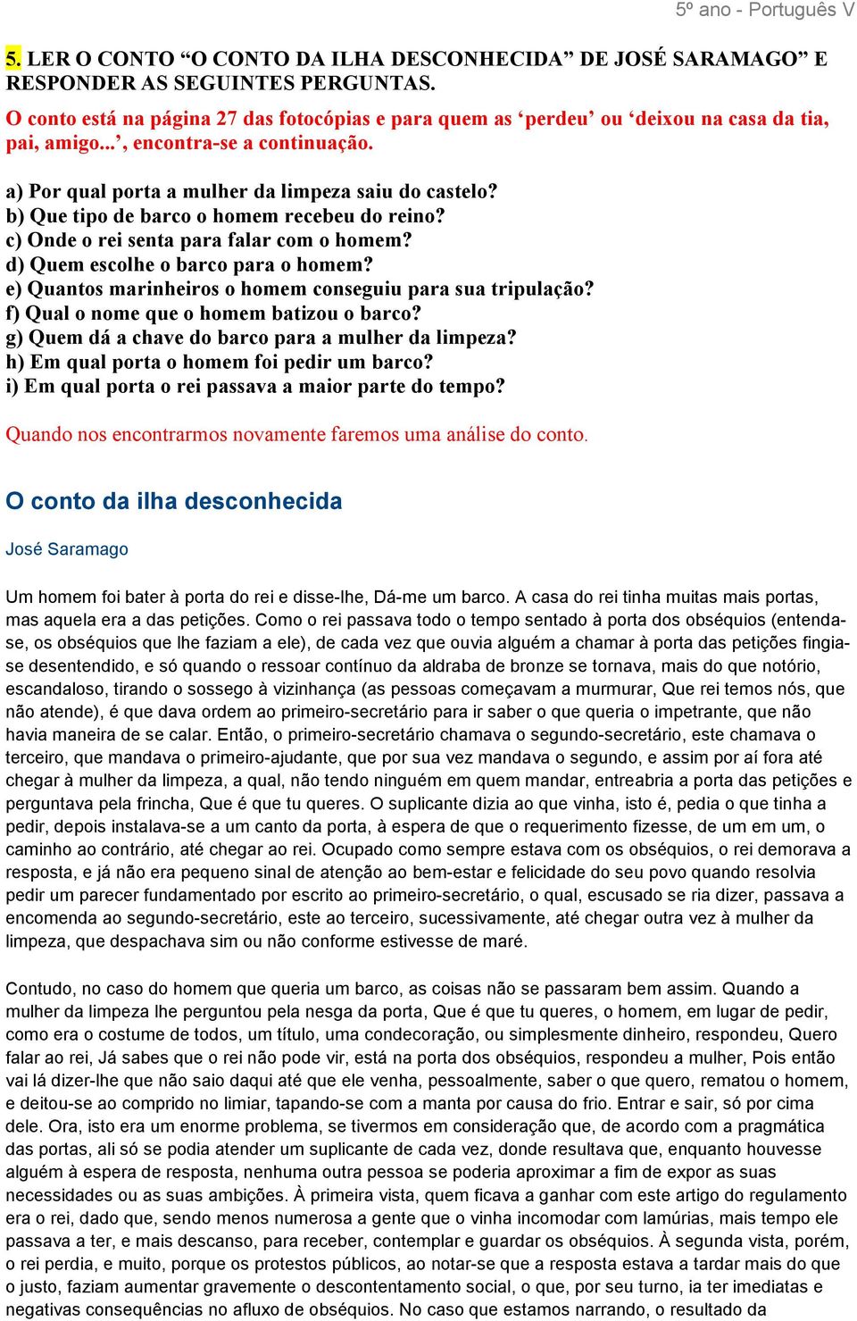 d) Quem escolhe o barco para o homem? e) Quantos marinheiros o homem conseguiu para sua tripulação? f) Qual o nome que o homem batizou o barco? g) Quem dá a chave do barco para a mulher da limpeza?