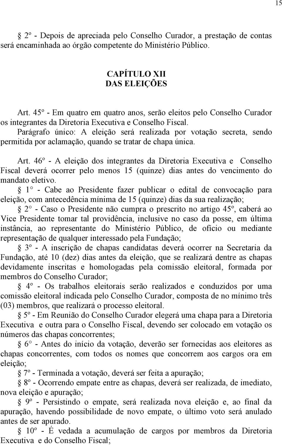 Parágrafo único: A eleição será realizada por votação secreta, sendo permitida por aclamação, quando se tratar de chapa única. Art.