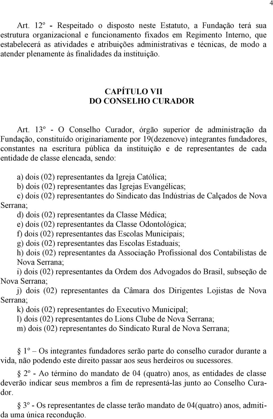 técnicas, de modo a atender plenamente às finalidades da instituição. CAPÍTULO VII DO CONSELHO CURADOR Art.