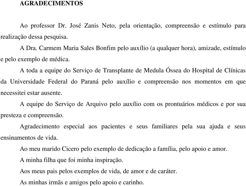 A toda a equipe do Serviço de Transplante de Medula Óssea do Hospital de Clínicas da Universidade Federal do Paraná pelo auxílio e compreensão nos momentos em que necessitei estar ausente.