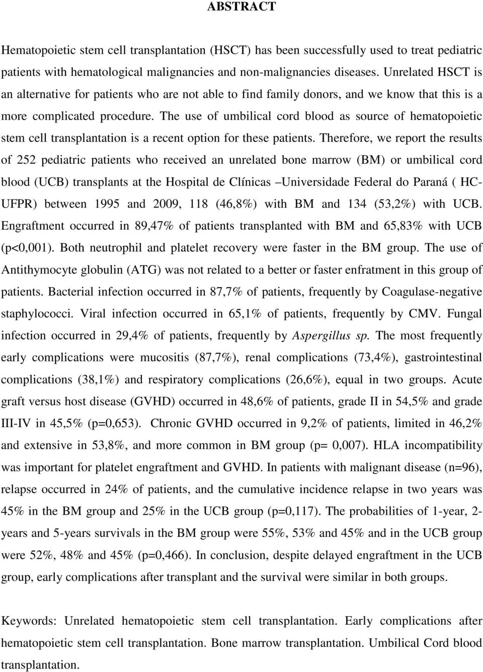 The use of umbilical cord blood as source of hematopoietic stem cell transplantation is a recent option for these patients.