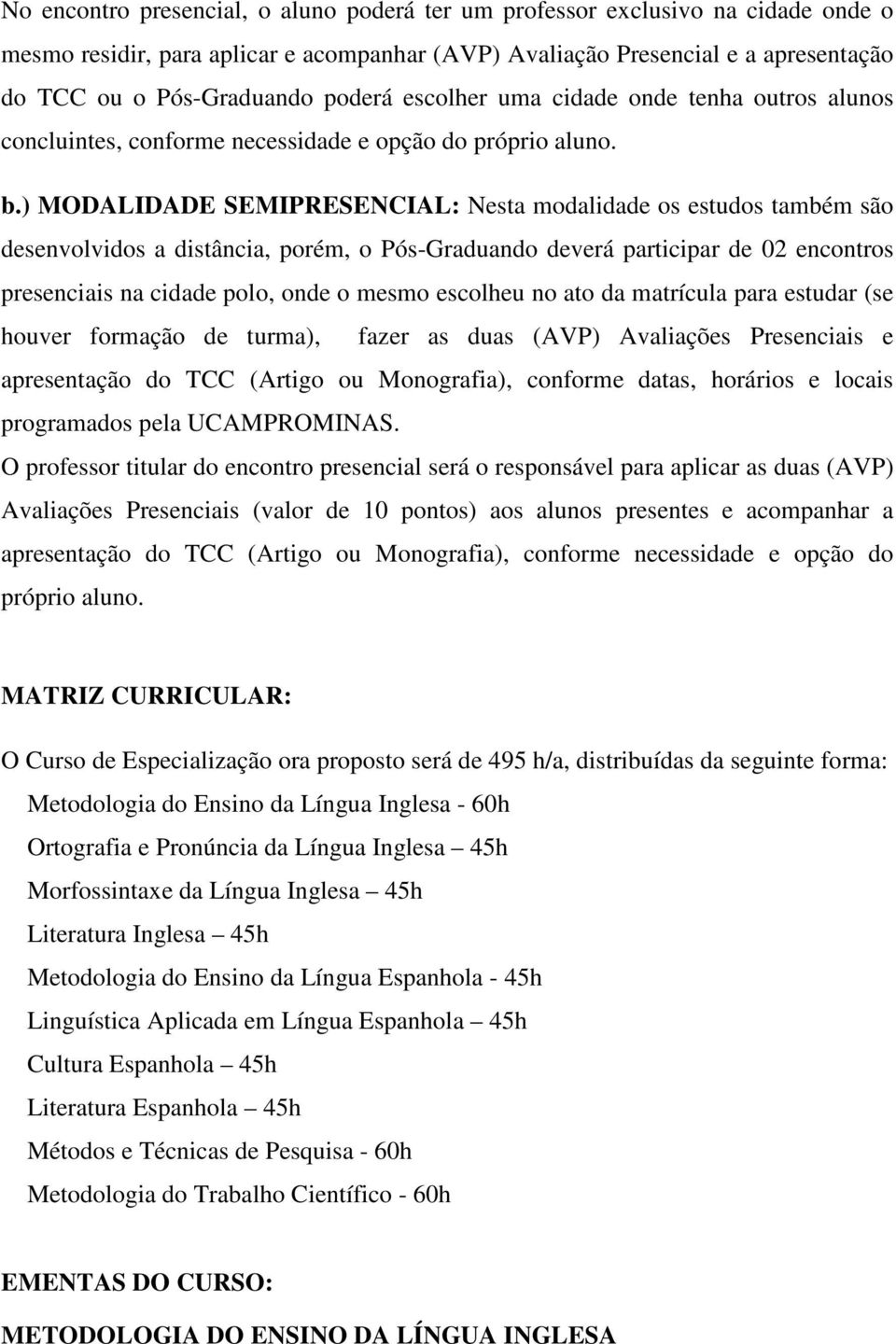 ) MODALIDADE SEMIPRESENCIAL: Nesta modalidade os estudos também são desenvolvidos a distância, porém, o Pós-Graduando deverá participar de 02 encontros presenciais na cidade polo, onde o mesmo