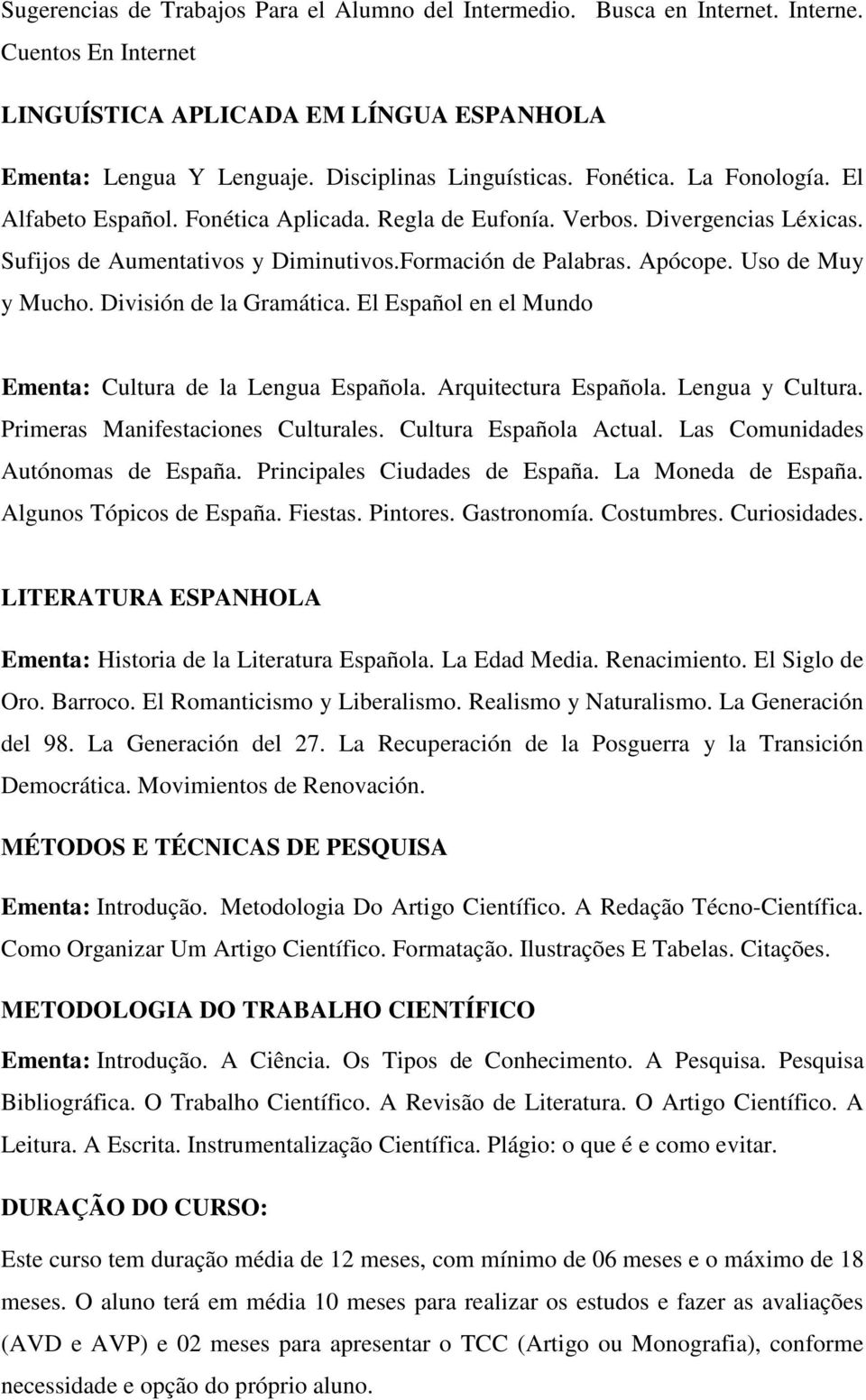 Uso de Muy y Mucho. División de la Gramática. El Español en el Mundo Ementa: Cultura de la Lengua Española. Arquitectura Española. Lengua y Cultura. Primeras Manifestaciones Culturales.