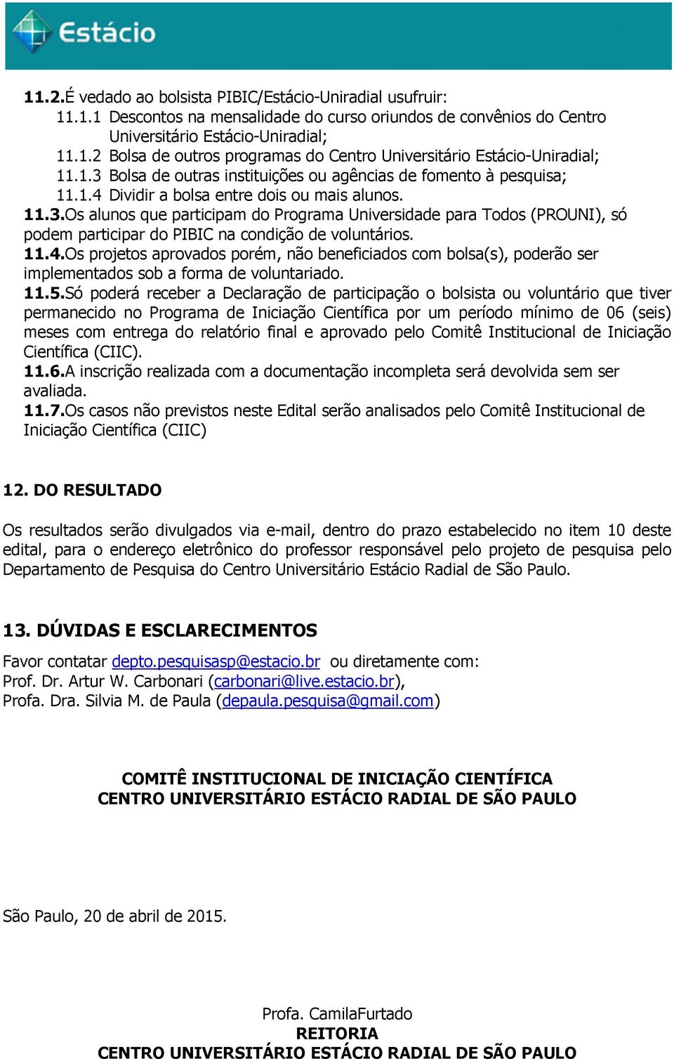 11.4.Os projetos aprovados ados porém, não beneficiados com bolsa(s), poderão ser implementados sob a forma de voluntariado. 11.5.